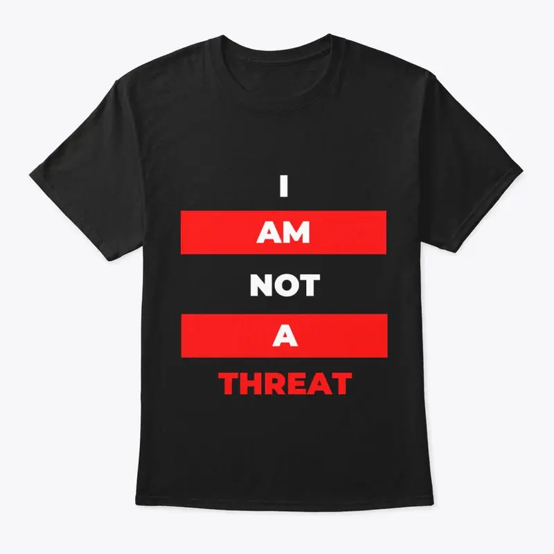 I AM NOT A THREAT